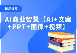 AI商业智慧【AI+文案+PPT+图像+视频】-零界教育