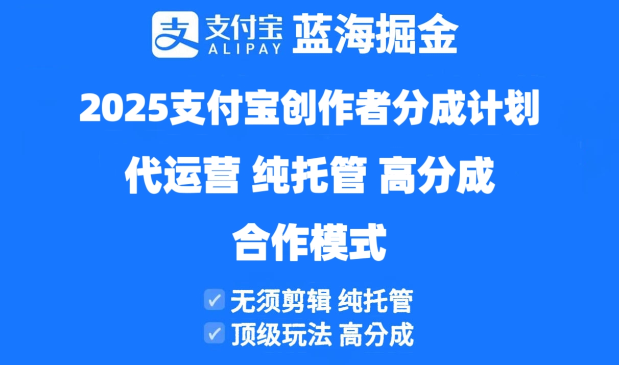（14549期）2025支付宝创作者分成计划代运营，纯托管，高分成，合作模式！-零界教育