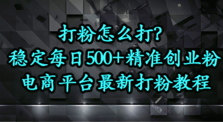 打粉怎么打？电商平台打精准创业粉，每日引流500+精准粉-零界教育