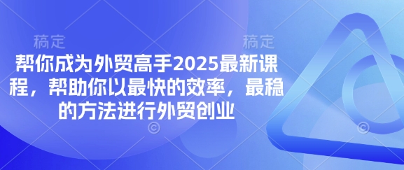 帮你成为外贸高手2025最新课程，帮助你以最快的效率，最稳的方法进行外贸创业-零界教育