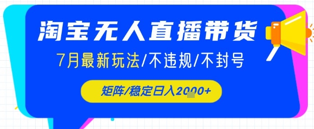 淘宝无人直播带货，7月最新玩法，稳定日入1k+不封号不违规-零界教育