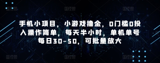 手机小项目，小游戏撸金，0门槛0投入操作简单，每天半小时，单机单号每日30-50，可批量放大-零界教育
