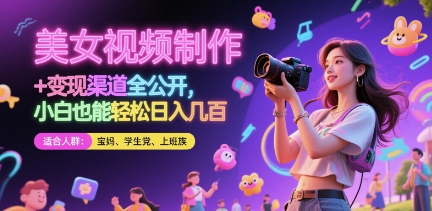 美女视频制作 + 变现渠道全公开，小白也能轻松日入几张【揭秘】-零界教育