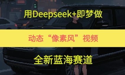 用Deepseek+即梦做，动态“像素风”视频，全新蓝海赛道-零界教育