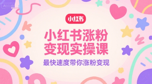 小红书涨粉变现实操课，最快速度带你涨粉变现-零界教育