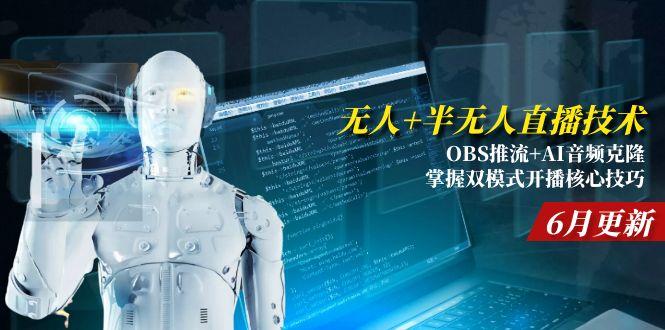 （15024期）无人+半无人直播技术:OBS推流+AI音频克隆 掌握双模式开播核心技巧-6月更新-零界教育