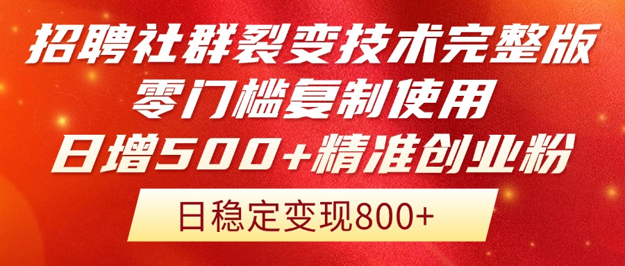 （14858期）招聘社群裂变技术完整版流出！零门槛复制使用，日增500+精准创业流量每...-零界教育