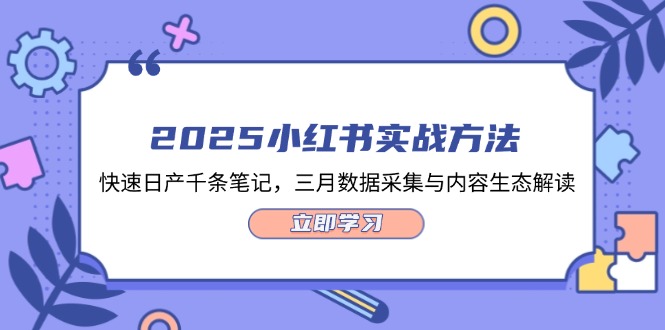 （14347期）2025小红书实战方法，快速日产千条笔记，三月数据采集与内容生态解读-零界教育