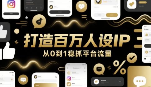 打造百万人设IP，从0到1稳抓平台流量-零界教育