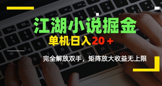 江湖小说掘金，单机日入10-20+，全自动软件操作，完全解放双手，矩阵放大收益无上限-零界教育