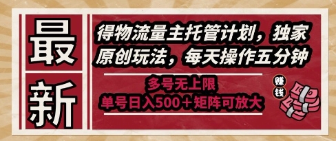 最新得物流量主托管计划，独家原创玩法，每天操作五分钟，多号无上限，单号日入5张+矩阵可放大【揭秘】-零界教育
