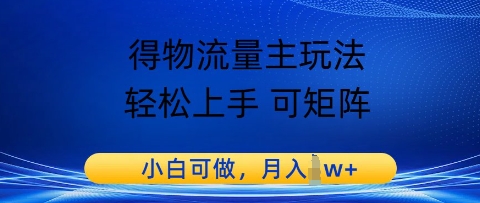 得物流量主玩法，轻松上手 可矩阵，小白可做，月入1w+-零界教育