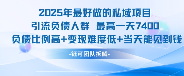 2025年最好做的私域项目，引流负债人群，最高一天变现7.4k，人群占比高，变现难度低，当天就能见到钱-零界教育