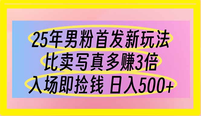 （14219期）25年男粉首发新玩法 比卖写真赚的更多 入场即捡钱 日入500-零界教育