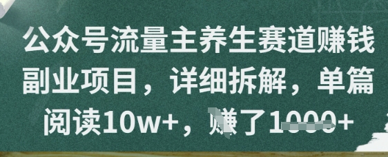 公众号流量主养生赛道挣钱副业项目，详细拆解，单篇阅读10w+-零界教育