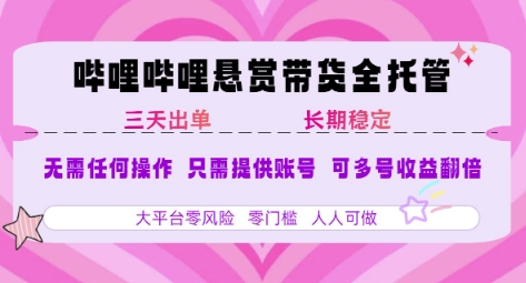 B站悬赏带货全托管，自测稳定，只需提供账号，无需基础，小白宝妈轻松上手，单日稳定3张【揭秘】-零界教育