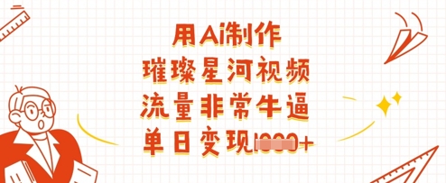 用Ai制作璀璨星河视频，流量非常牛逼，单日变现多张-零界教育