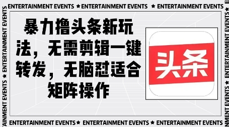 暴力撸头条最新玩法，无需剪辑一键转发-零界教育