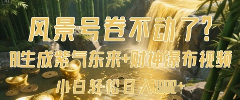 风景号卷不动了？AI一键生成紫气东来+财神瀑布视频，小白轻松日入数张-零界教育