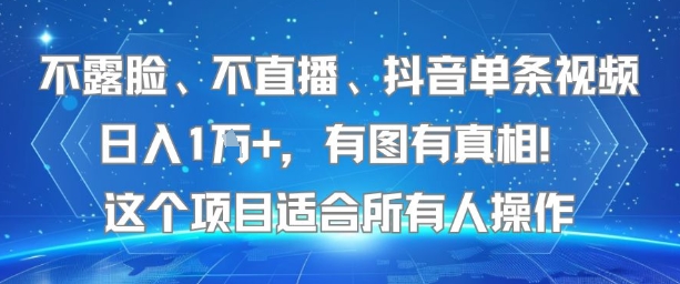 不露脸、不直播、抖音单条视频日入1W+，有图有真相！这个项目适合所有人操作-零界教育