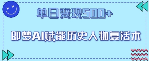 即梦AI赋能历史人物复活术，单日变现5张-零界教育