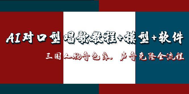 （14930期）AI对口型唱歌教程+模型+软件，三国人物音色库，声音克隆全流程-零界教育