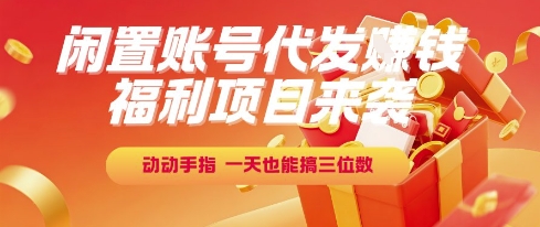 福利项目来袭，闲置账号代发挣钱，动动手指，一天也能搞三位数【揭秘】-零界教育