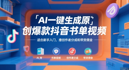 AI一键生成原创爆款抖音书单视频，适合新手入门，撸创作者分成和带货佣金【揭秘】-零界教育