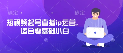 短视频起号直播ip运营，适合零基础小白-零界教育