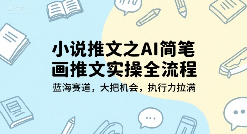 小说推文之AI简笔画推文实操全流程，蓝海赛道，大把机会，执行力拉满-零界教育