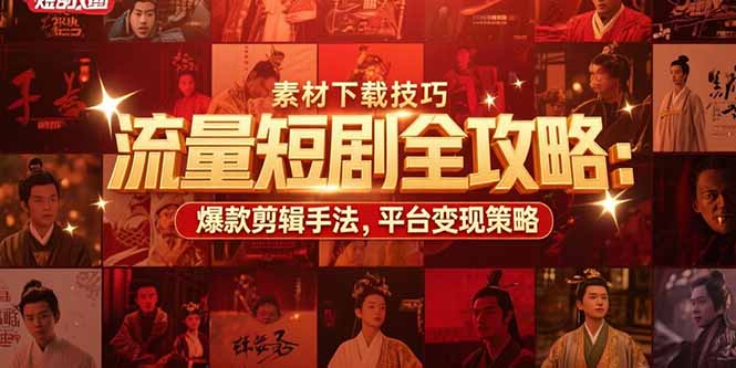 （15431期）流量短剧全攻略：素材下载技巧，爆款剪辑手法，平台变现策略-零界教育