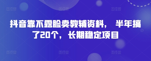 抖音靠不露脸卖教辅资料， 半年搞了20个，长期稳定项目-零界教育
