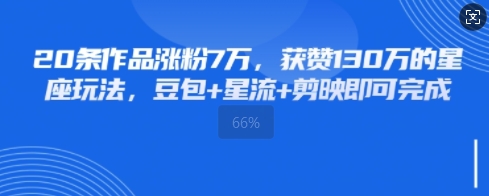 20条作品涨粉7W，获赞130W的星座玩法，豆包+星流+剪映即可完成-零界教育
