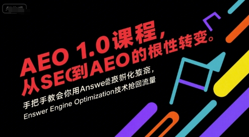 AEO 1.0 课程，从SEO到AE0的基命性转变，手把手教会你用AnswerEngineOptimization技术抢回流量-零界教育