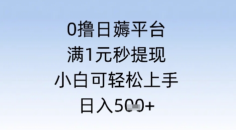 0撸日薅平台，满1元秒提现，小白可轻松上手，日入几张-零界教育