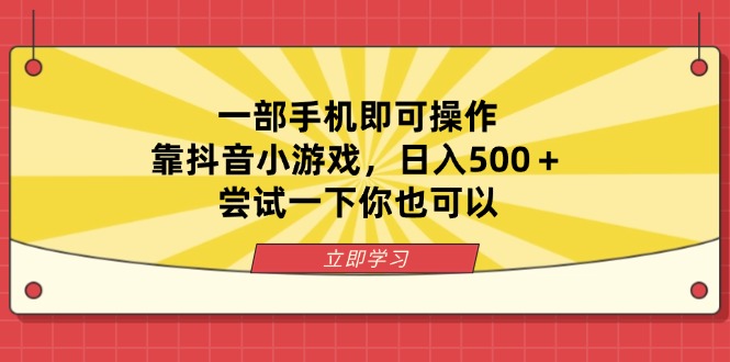 （14206期）一部手机即可操作，靠抖音小游戏，日入500＋，尝试一下你也可以-零界教育