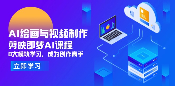 （14563期）AI绘画与视频制作，剪映即梦AI课程，8大模块学习，成为创作高手-零界教育