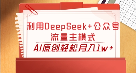 利用DeepSeek+公众号流量主模式，AI原创轻松月入1w+-零界教育