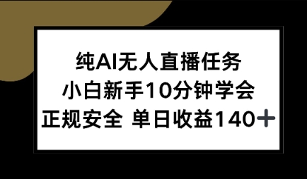 纯AI无人直播任务，小白新手10分钟学会 ，正规安全，单日收益140+-零界教育