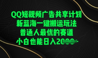 QQ短视频广告共享计划，一键搬运玩法，普通人最优的赛道轻松日入数张-零界教育