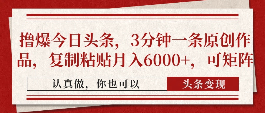 （14437期）撸爆今日头条，3分钟一条原创作品，复制粘贴月入6000+，可矩阵-零界教育