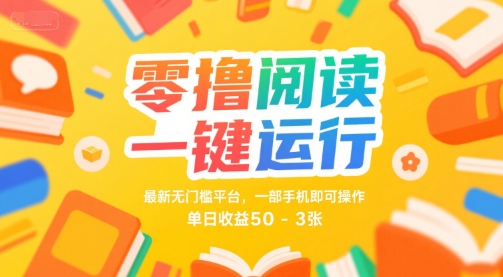 零撸阅读一键运行，最新无门槛平台， 一部手机即可操作，单日收益50-3张【揭秘】-零界教育