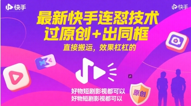 最新快手连怼技术，过原创+出同框，直接搬运，效果杠杠的，好物短剧影视都可以-零界教育
