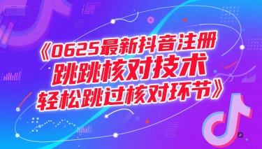 0625最新抖音注册跳核对技术，轻松跳过核对环节-零界教育