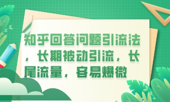 知乎回答问题引流法，长期被动引流，长尾流量，私域变现必学课程-零界教育