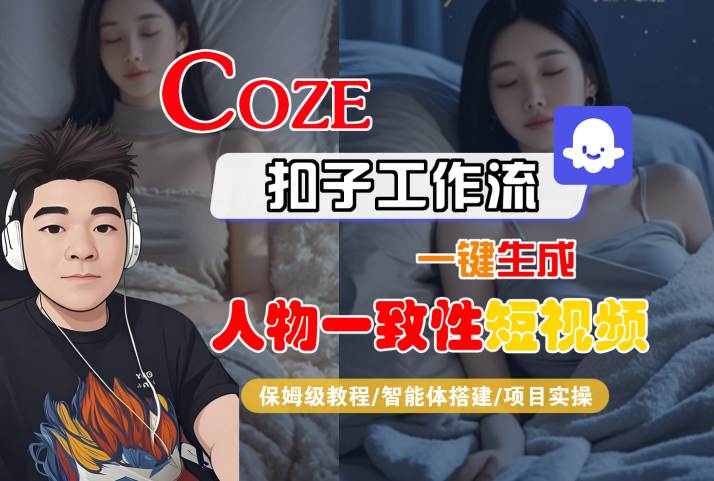 COZE扣子工作流一键生成人物一致性短视频，保姆级教程-智能体搭建-项目实操-零界教育