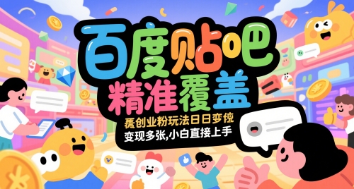 百度贴吧精准覆盖创业粉玩法日变现多张，小白直接上手【揭秘】-零界教育