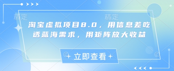 淘宝虚拟项目8.0，用信息差吃透蓝海需求，用矩阵放大收益-零界教育