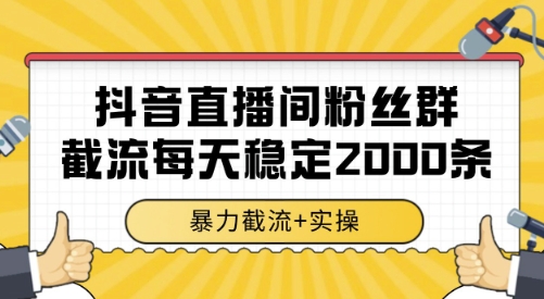 抖音直播间粉丝群截流，稳定采集数据全行业通用 2000条数据一天【揭秘】-零界教育