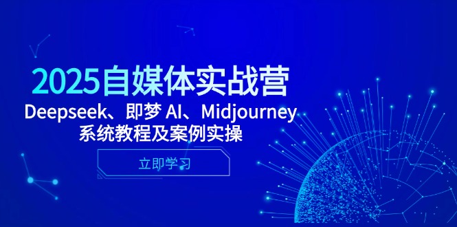 （14640期）2025自媒体实战营，Deepseek、即梦 AI、Midjourney系统教程及案例实操-零界教育